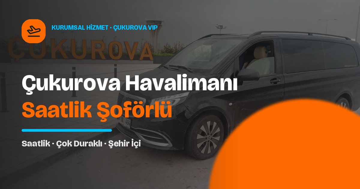 Çukurova Havalimanı Saatlik Şoförlü Araç Kiralama